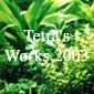Tetras Works 2003